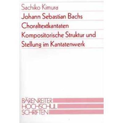 Johann Sebastian Bachs Choraltextkantaten | Kompositorische Struktur und Stellung im Kantatenwerk