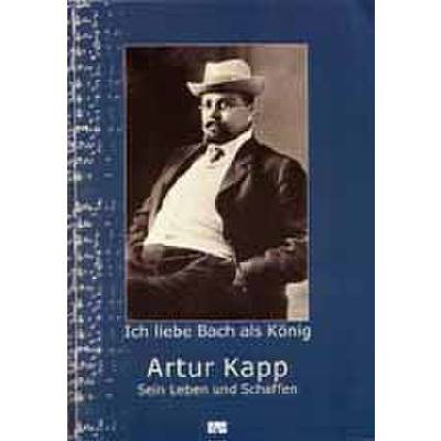 Ich liebe Bach als König - Artur Kapp - sein Leben und Schaffen