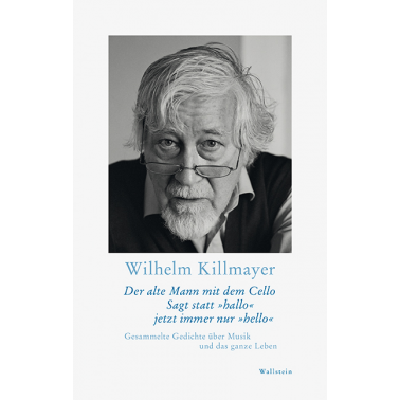 9783835333161 - Der alte Mann mit dem Cello Sagt statt »hallo« jetzt immer nur »hello« - Wilhelm Killmayer Gebunden