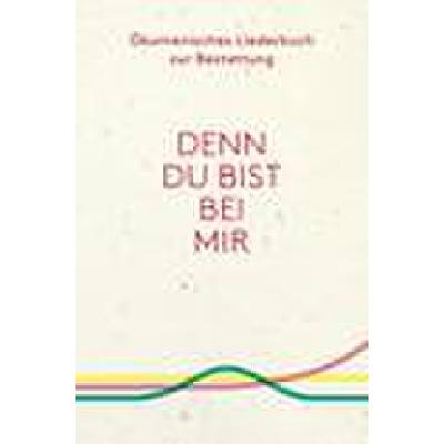 Denn du bist bei mir | Ökumenisches Liederbuch zur Bestattung