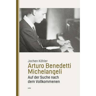 Arturo Benedetti Michelangeli | Auf der Suche nach dem Vollkommenen