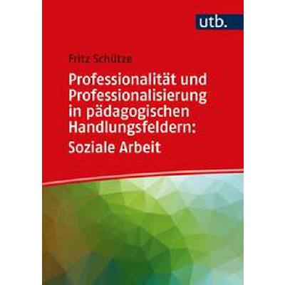 9783825254629 - Professionalität und Professionalisierung in pädagogischen Handlungsfeldern Soziale Arbeit - Fritz Schütze Taschenbuch