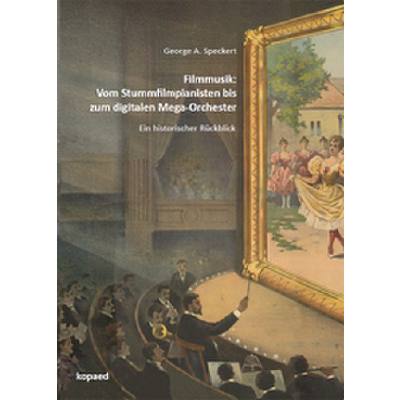 9783968480978 - Filmmusik Vom Stummfilmpianisten bis zum digitalen Mega-Orchester - George A Speckert Taschenbuch