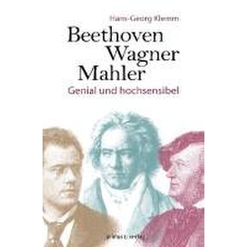 Titelbild für 978-3-86312-334-5 - Beethoven Wagner Mahler - genial und hochsensibel