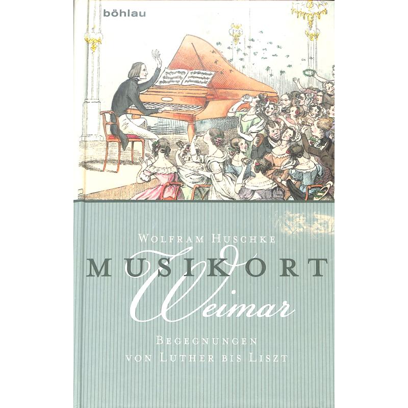 Titelbild für 978-3-412-50736-7 - Musikort Weimar - Begegnungen von Luther bis Liszt